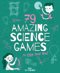 Title: 79 Amazing Science Games to Blow Your Mind!, Author: Anna Claybourne