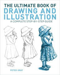 Title: The Ultimate Book of Drawing and Illustration: A Complete Step-by-Step Guide, Author: Peter Gray