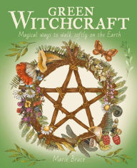 Title: Green Witchcraft: Magical Ways to Walk Softly on the Earth, Author: Marie Bruce