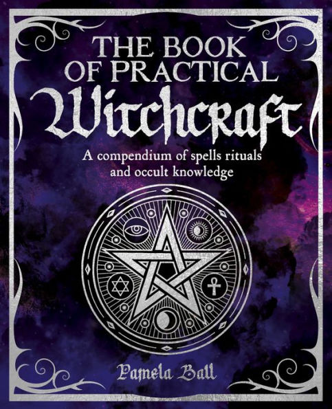The Book of Practical Witchcraft: A Compendium Spells, Rituals and Occult Knowledge
