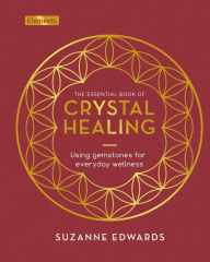 Title: The Essential Book of Crystal Healing: Using Gemstones for Everyday Wellness, Author: Suzanne Edwards