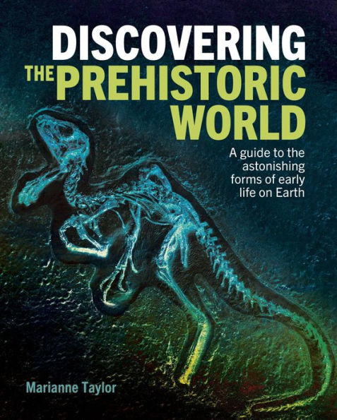 Discovering the Prehistoric World: A Guide to Astonishing Forms of Early Life on Earth