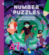 Title: Train Your Brain! Number Puzzles: 100 Ingenious Puzzles for Smart Kids, Author: Lisa Regan