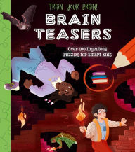 Title: Train Your Brain! Ultimate Brain Teasers: 100 Ingenious Puzzles for Smart Kids, Author: Lisa Regan