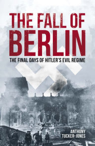 Free auido book download The Fall of Berlin: The final days of Hitler's evil regime by Anthony Tucker-Jones FB2 PDF 9781398836365 (English literature)