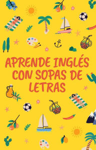 Title: Aprende Inglés con Sopas de Letras: The Fun Way to Learn the Language: Over 100 Puzzles!, Author: Eric Saunders