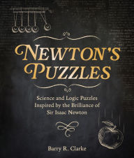 Title: Newton's Puzzles: Science and Logic Puzzles Inspired by the Brilliance of Sir Isaac Newton, Author: Barry R. Clarke