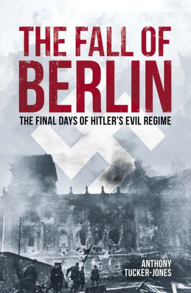 The Fall of Berlin: Final Days Hitler's Evil Regime
