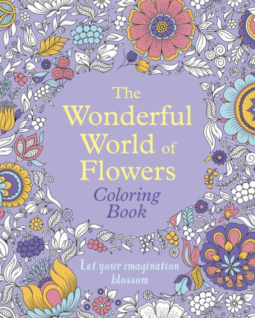 The Wonderful World of Flowers Coloring Book: Let Your Imagination ...