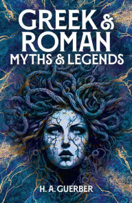 Title: Greek & Roman Myths & Legends, Author: H. A. Guerber