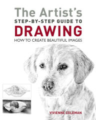 Title: The Artist's Step-by-Step Guide to Drawing: How to Create Beautiful Images, Author: Vivienne Coleman