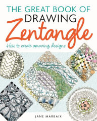 Title: The Great Book of Drawing Zentangle: How to Create Amazing Designs, Author: Jane Marbaix