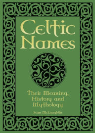 Title: Celtic Names: Their Meaning, History and Mythology, Author: Sean McLaughlin