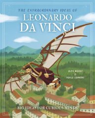 Ebook mobile download free The Extraordinary Ideas of Leonardo Da Vinci: Big Ideas for Curious Minds by Alex Woolf, Paula Zamudio (English literature)