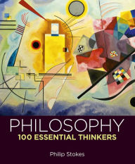 Title: Philosophy: 100 Essential Thinkers, Author: Philip Stokes