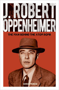 Title: J. Robert Oppenheimer: The Man Behind the Atom Bomb, Author: Chris McNab