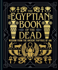 Title: The Egyptian Book of the Dead: Wisdom of the Ancient Papyrus of Ani, Author: EA Wallis Budge