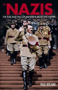 Title: The Nazis: The Rise and Fall of History's Most Evil Empire, Author: Paul Roland