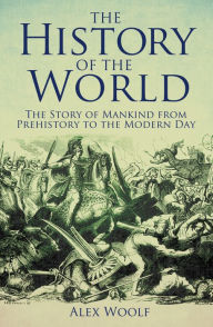 Title: The History of the World: The Story of Mankind from Prehistory to the Modern Day, Author: Alex Woolf