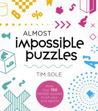 Title: Almost Impossible Puzzles: More than 150 Fiendish Puzzles to Pit Your Wits Against, Author: Tim Sole