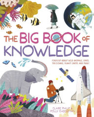 Title: The Big Book of Knowledge: Find Out About Wild Animals, Space, the Oceans, Planet Earth and More!, Author: Claire Philip