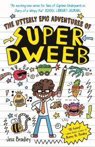 Title: The Utterly Epic Adventures of Super Dweeb, Author: Jess Bradley