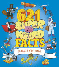 Title: 621 Super Weird Facts to Boggle Your Brain, Author: William Potter