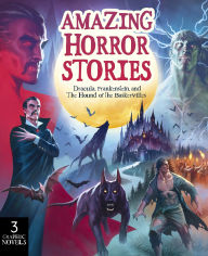 Title: Amazing Horror Stories: Three Graphic Novels: Dracula, Frankenstein, and the Hound of the Baskervilles, Author: Claire Bampton