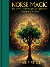 Title: Norse Magic: Spellcrafting with the Gods and Goddesses of the Nordic Tradition, Author: Marie Bruce