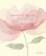 Title: Anxiety Relief Workbook: Combat Burnout with These Practical Techniques and Calming Exercises, Author: Tania Ahsan