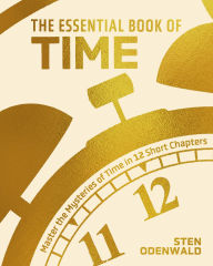 Title: The Essential Book of Time: Master the Mysteries of Time in 12 Short Chapters, Author: Sten Odenwald