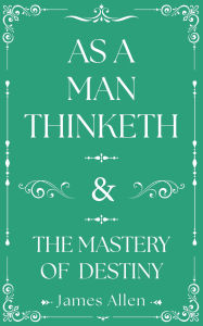 Title: As a Man Thinketh and The Mastery of Destiny, Author: James Allen