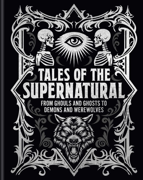 Tales of the Supernatural: From Ghouls and Ghosts to Demons and Werewolves
