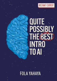 Title: Quite Possibly the Best Introduction to AI, Author: Fola Yahaya