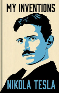 Title: My Inventions: The Autobiography of Nikola Tesla, Author: Nikola Tesla