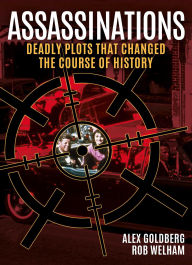 Title: Assassinations: Deadly Plots that Changed the Course of History, Author: Alexander Goldberg