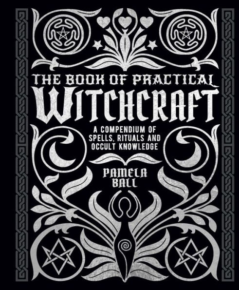 The Book of Practical Witchcraft: A Compendium of Spells, Rituals and Occult Knowledge