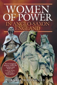 Title: Women of Power in Anglo-Saxon England, Author: Annie Whitehead