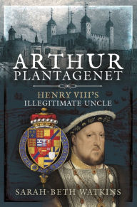 Free ebook bestsellers downloads Arthur Plantagenet: Henry VIII's Illegitimate Uncle 9781399000611 English version by Sarah-Beth Watkins, Sarah-Beth Watkins