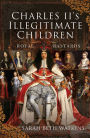 Charles II's Illegitimate Children: Royal Bastards