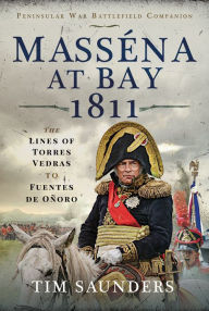 Title: Masséna at Bay 1811: The Lines of Torres Vedras to Funtes de Oñoro, Author: Tim Saunders