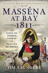 Title: Masséna at Bay 1811: The Lines of Torres Vedras to Funtes de Oñoro, Author: Tim Saunders