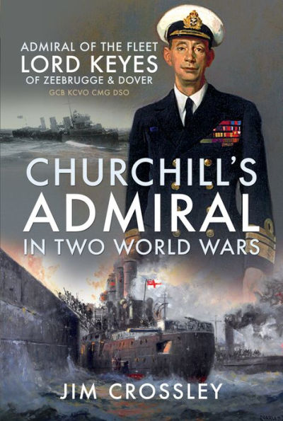 Churchill's Admiral Two World Wars: of the Fleet Lord Keyes Zeebrugge and Dover GCB KCVO CMG DSO