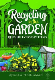 Title: Recycling in the Garden: Reusing Everyday Items, Author: Angela Youngman