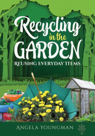 Title: Recycling in the Garden: Reusing Everyday Items, Author: Angela Youngman