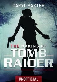 Title: The Making of Tomb Raider, Author: Daryl Baxter