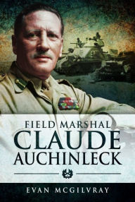 Title: Field Marshal Claude Auchinleck, Author: Evan McGilvray