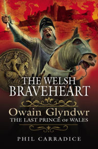 The Welsh Braveheart: Owain Glydwr, The Last Prince of Wales