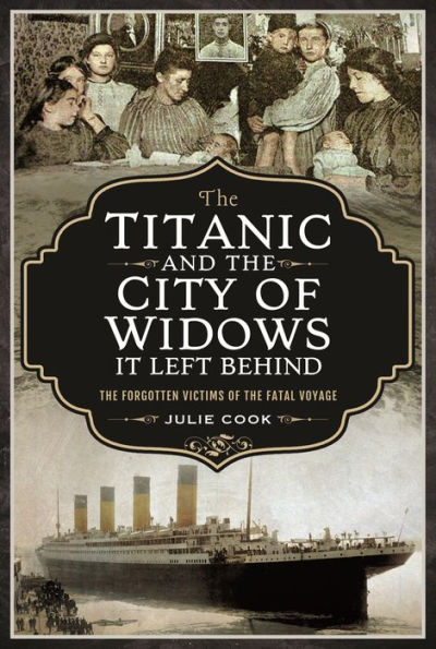 the Titanic and City of Widows it left Behind: Forgotten Victims Fatal Voyage