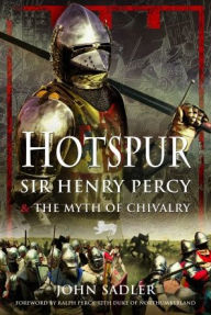 Title: Hotspur: Sir Henry Percy and the Myth of Chivalry, Author: John Sadler